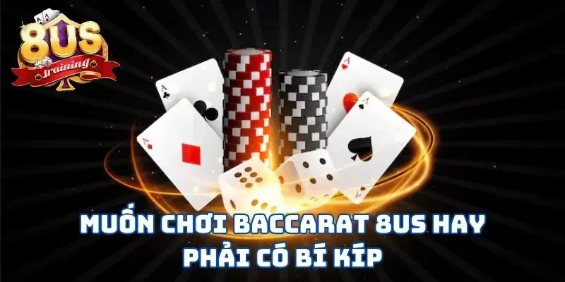 Baccarat 8US - Học Ngay Mẹo Hay Để Bách Chiến Bách Thắng  2 Muốn chơi Baccarat 8US hay phải có bí kíp