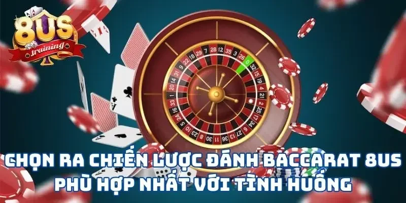 Baccarat 8US - Học Ngay Mẹo Hay Để Bách Chiến Bách Thắng  3 Chọn ra chiến lược đánh Baccarat 8US phù hợp nhất với tình huống