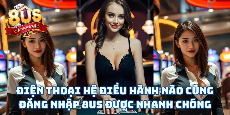 Đăng Nhập 8US Và Vui Chơi Chỉ Với Vài Thao Tác “Rốp Rẻng”  3 Điện thoại hệ điều hành nào cũng đăng nhập 8US được nhanh chóng