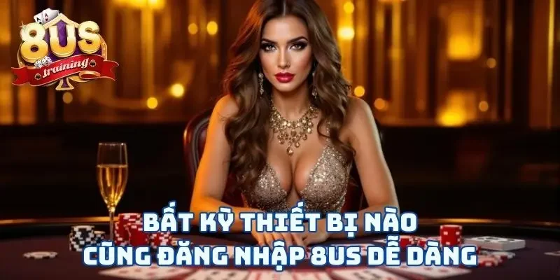 Đăng Nhập 8US Và Vui Chơi Chỉ Với Vài Thao Tác “Rốp Rẻng”  2 Bất kỳ thiết bị nào cũng đăng nhập 8US dễ dàng
