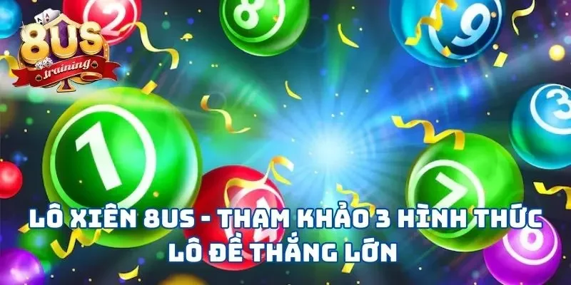 Lô Xiên 8US - Tham Khảo 3 Hình Thức Lô Đề Thắng Lớn  10 Lô Xiên 8US - Tham Khảo 3 Hình Thức Lô Đề Thắng Lớn