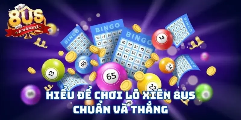 Lô Xiên 8US - Tham Khảo 3 Hình Thức Lô Đề Thắng Lớn  2 Hiểu để chơi lô xiên 8US chuẩn và thắng