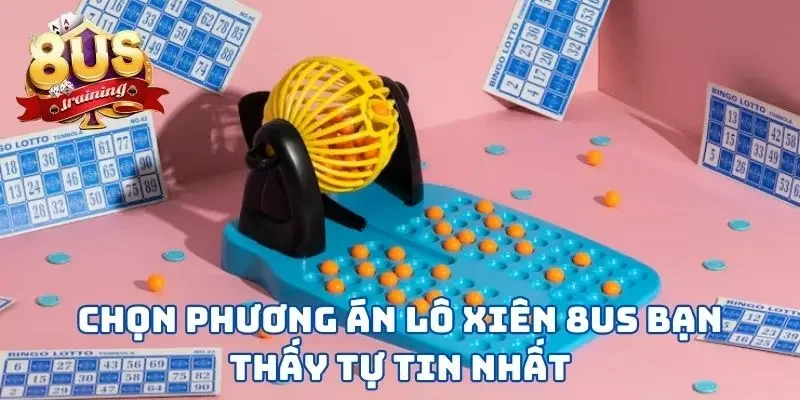 Lô Xiên 8US - Tham Khảo 3 Hình Thức Lô Đề Thắng Lớn  4 Chọn phương án lô xiên 8US bạn thấy tự tin nhất