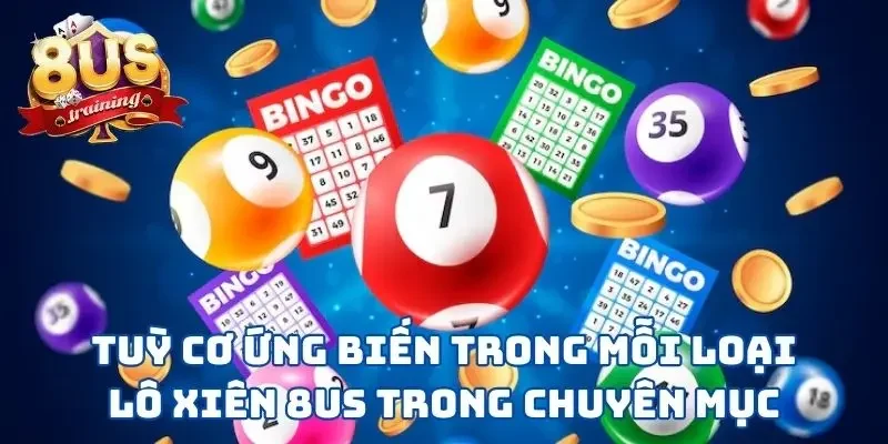 Lô Xiên 8US - Tham Khảo 3 Hình Thức Lô Đề Thắng Lớn  3 Tuỳ cơ ứng biến trong mỗi loại lô xiên 8US trong chuyên mục
