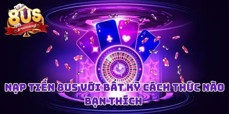 Nạp Tiền 8US Liền Tay Với Bất Kỳ Cách Thức Nào Bạn Thích  1 Nạp Tiền 8US Liền Tay Với Bất Kỳ Cách Thức Nào Bạn Thích