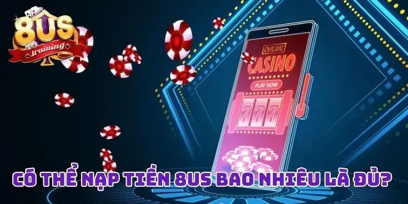 Nạp Tiền 8US Liền Tay Với Bất Kỳ Cách Thức Nào Bạn Thích  4 Nạp tiền 8US - Hạn mức cho các phương thức
